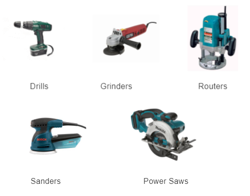 ​​Drills; Grinders; Routers; Sanders; Power Saws